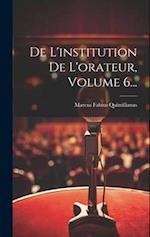 De L'institution De L'orateur, Volume 6...