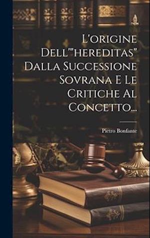 L'origine Dell'"hereditas" Dalla Successione Sovrana E Le Critiche Al Concetto...