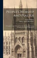 People's Worship And Psalter: A Complete Order Of Service For The Morning And Evening Worship Of Christian Congregations 