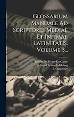Glossarium Manuale Ad Scriptores Mediae Et Infimae Latinitatis, Volume 3...