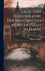 Laut- und Flexionslehre der Mundart des Münsterthales im Elsass.