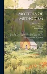 Mottoes Of Methodism: From The Prose Writings Of Rev. John Wesley And The Poetical Writings Of Rev. Charles Wesley, With Scripture Texts For Every Day
