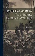 Pehr Kalms Resa Till Norra Amerika, Volume 1...