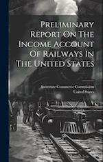 Preliminary Report On The Income Account Of Railways In The United States 