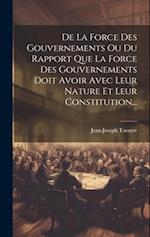 De La Force Des Gouvernements Ou Du Rapport Que La Force Des Gouvernements Doit Avoir Avec Leur Nature Et Leur Constitution...