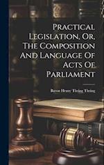 Practical Legislation, Or, The Composition And Language Of Acts Of Parliament 