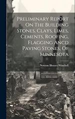 Preliminary Report On The Building Stones, Clays, Limes, Cements, Roofing, Flagging Ancd Paving Stones, Of Minnesota 