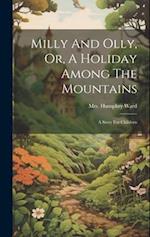 Milly And Olly, Or, A Holiday Among The Mountains: A Story For Children 