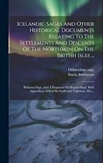 Icelandic Sagas And Other Historical Documents Relating To The Settlements And Descents Of The Northmen On The British Isles ...