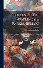 Peoples Of The World, By B. Parkes-belloc 