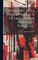 Principios De La Ciencia Social Ó De Las Ciencias Morales Y Políticas...