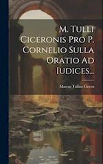 M. Tulli Ciceronis Pro P. Cornelio Sulla Oratio Ad Iudices...