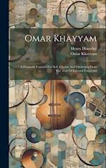 Omar Khayyam: A Dramatic Cantata For Soli, Chorus And Orchestra From The Text Of Edward Fitzgerald 