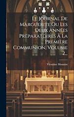 Le Journal De Marguerite Ou Les Deux Années Préparatoires À La Première Communion, Volume 2...