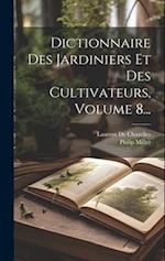 Dictionnaire Des Jardiniers Et Des Cultivateurs, Volume 8...