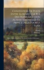 Convention De Poste Entre Sa Majesté Le Roi Des Français Et Son Altesse Sérénissime Le Prince De La Tour Et Taxis