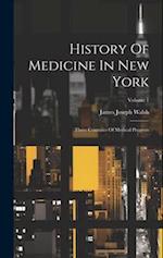 History Of Medicine In New York: Three Centuries Of Medical Progress; Volume 1 