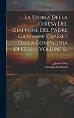 La Storia Della Chiesa Del Giappone Del Padre Giovanni Crasset Della Compagnia Di Geslu, Volume 3...