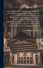 Haandbog For Yndere Og Dyrkere Af Dansk Dramatisk Literatur Og Kunst, Indeholdende De Kongelige Theatres Repertoire, Forfattere, Oversættere Og Compon