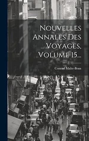 Nouvelles Annales Des Voyages, Volume 15...