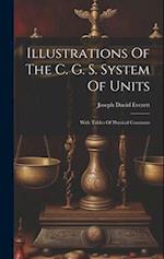 Illustrations Of The C. G. S. System Of Units: With Tables Of Physical Constants 