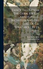 Fancy Tales, From The Germ. [of E.m. Arndt And L. Bechstein And The Ital. Of G.f. Straparol] By J.s. Laurie 