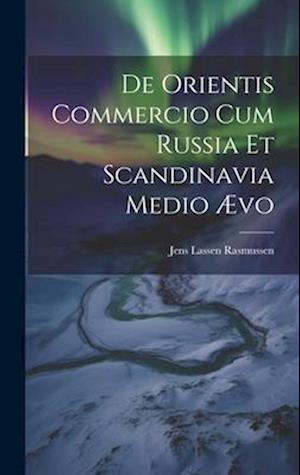 De Orientis Commercio Cum Russia Et Scandinavia Medio Ævo