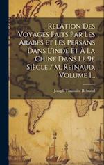 Relation Des Voyages Faits Par Les Arabes Et Les Persans Dans L'inde Et À La Chine Dans Le 9e Siècle / M. Reinaud, Volume 1...
