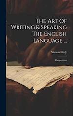 The Art Of Writing & Speaking The English Language ...: Composition 