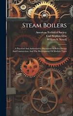 Steam Boilers: A Practical And Authoritative Discussion Of Boiler Design And Construction, And The Development Of Modern Types 