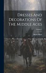 Dresses And Decorations Of The Middle Ages; Volume 1 
