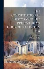 The Constitutional History Of The Presbyterian Church In The U. S. Of A 