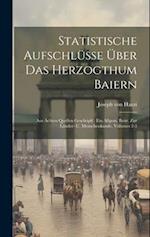 Statistische Aufschlüsse Über Das Herzogthum Baiern: Aus Ächten Quellen Geschöpft : Ein Allgem. Beitr. Zur Länder- U. Menschenkunde, Volumes 2-3 