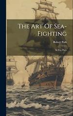 The Art Of Sea-fighting: In Five Parts 
