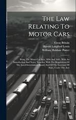 The Law Relating To Motor Cars: Being The Motor Car Acts, 1896 And 1903, With An Introduction And Notes, Together With The Regulations Of The Local Go