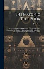 The Masonic Text Book: Containing A History Of Masonry ... Together With The Constitution Of Masonry ... And A Digest Of The Laws, Rules And Regulatio
