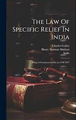 The Law Of Specific Relief In India: Being A Commentary On Act I Of 1877 