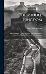 The Middle Kingdom: A Survey Of The ... Chinese Empire And Its Inhabitants : With A New Map Of The Empire, And Illustrations; Volume 1 