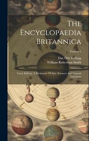 The Encyclopaedia Britannica: Latest Edition. A Dictionary Of Arts, Sciences And General Literature; Volume 1