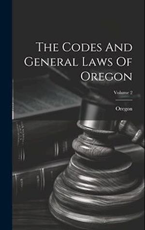 The Codes And General Laws Of Oregon; Volume 2