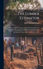 The Lumber Estimator: Board And Surface Measure Contents Of Fractional Sizes Of Lumber, Specially Arranged For Rapid Estimating Of Contents Of Stock U