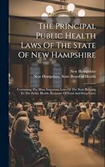 The Principal Public Health Laws Of The State Of New Hampshire: Containing The More Important Laws Of The State Relating To The Public Health (exclusi
