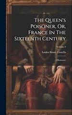 The Queen's Poisoner, Or, France In The Sixteenth Century: A Romance; Volume 2 