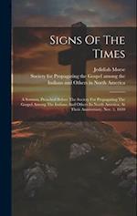 Signs Of The Times: A Sermon, Preached Before The Society For Propagating The Gospel Among The Indians And Others In North America, At Their Anniversa
