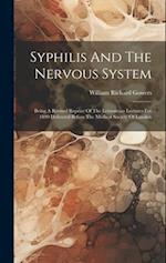 Syphilis And The Nervous System: Being A Revised Reprint Of The Lettsomian Lectures For 1890 Delivered Before The Medical Society Of London 