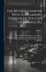 The Revised Charter, With Supplements Thereto Of The City Of Orange, N.j.: Together With General Ordinances, List Of Street Ordinances, Mayor's Messag