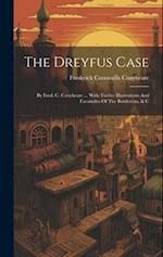 The Dreyfus Case: By Fred. C. Conybeare ... With Twelve Illustrations And Facsimiles Of The Bordereau, & C 