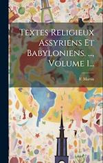 Textes Religieux Assyriens Et Babyloniens. ..., Volume 1...