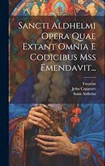 Sancti Aldhelmi Opera Quae Extant Omnia E Codicibus Mss Emendavit...