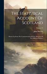 The Statistical Account Of Scotland: Drawn Up From The Communication Of The Ministers Of The Different Parishes; Volume 19 